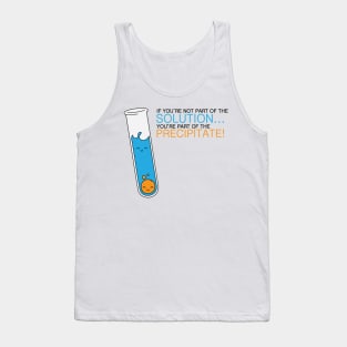 If you're not part of the Solution, you're part of the Precipitate! Tank Top